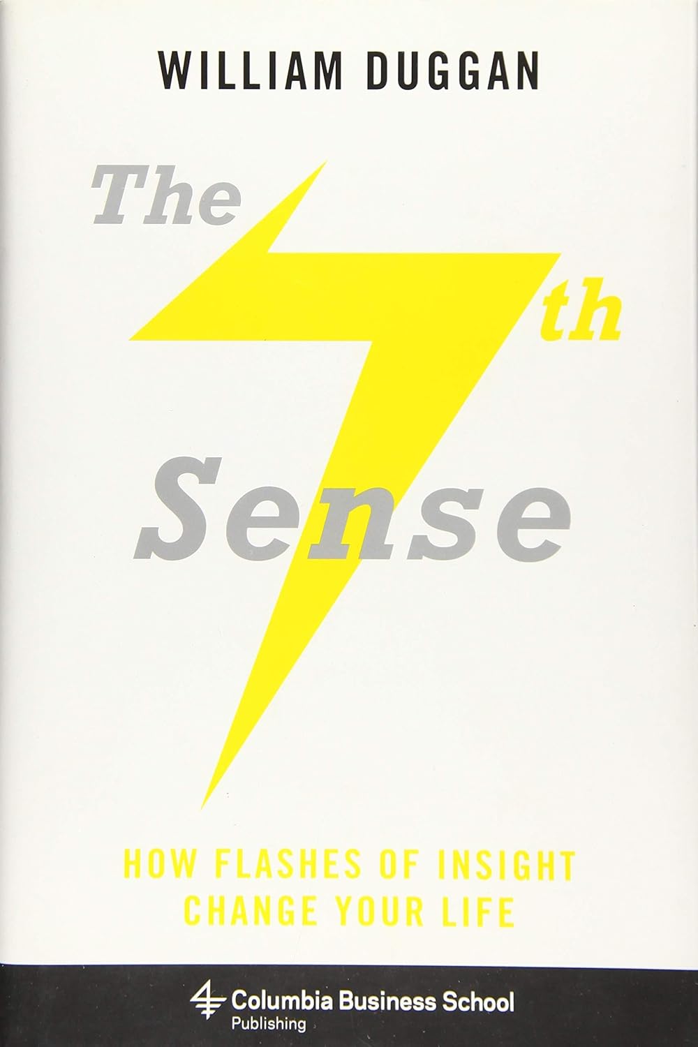 The Seventh Sense: How Flashes of Insight Change Your Life (Columbia Business School Publishing) by William R. Duggan