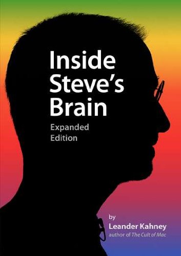 Inside Steve's Brain, Expanded Edition by Leander Kahney