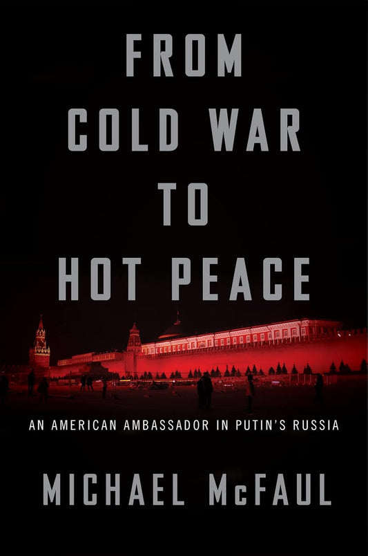 From Cold War To Hot Peace: An American Ambassador in Putin's Russia by McFaul Michael