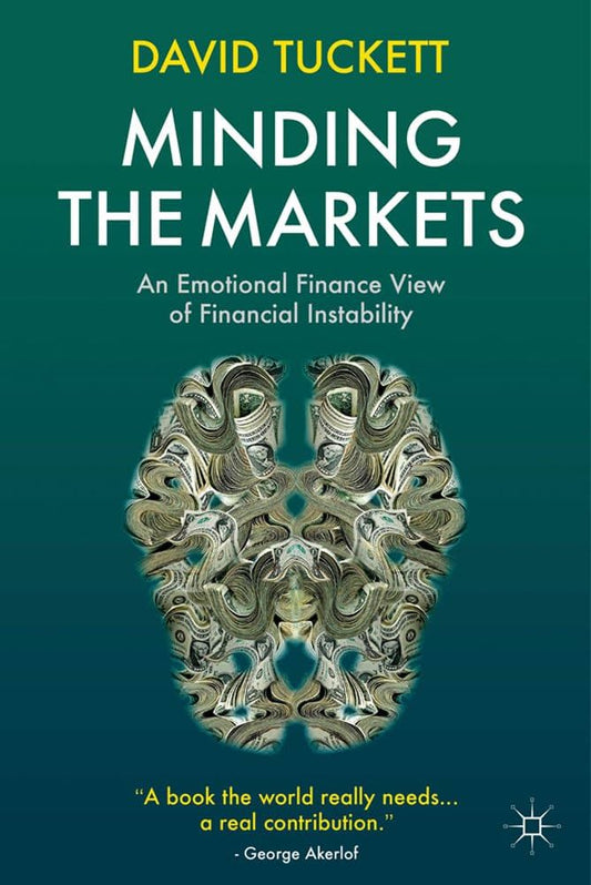 Minding the Markets: An Emotional Finance View of Financial Instability by David Tuckett