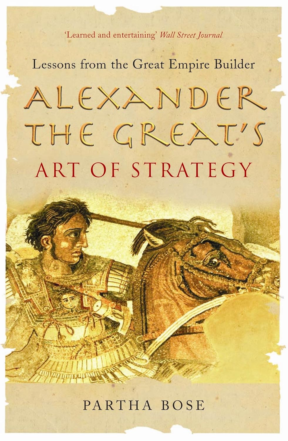 Alexander the Great's Art of Strategy : Lessons from the Great Empire Builder by Partha Bose