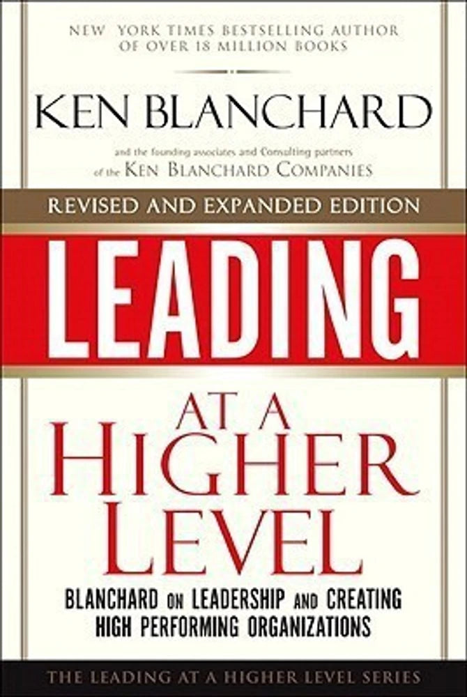 Leading at a Higher Level, Revised and Expanded Edition: Blanchard on Leadership and Creating High Performing Organizations by Kenneth H. Blanchard