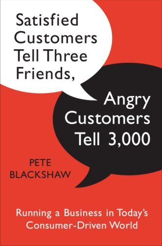 Satisfied Customers Tell Three Friends, Angry Customers Tell 3,000: Running a Business in Today's Consumer-Driven World by Pete Blackshaw