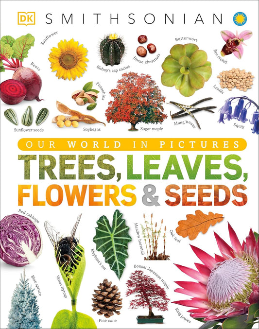 Trees, Leaves, Flowers and Seeds: A Visual Encyclopedia of the Plant Kingdom (DK Our World in Pictures) by Jose Sarah