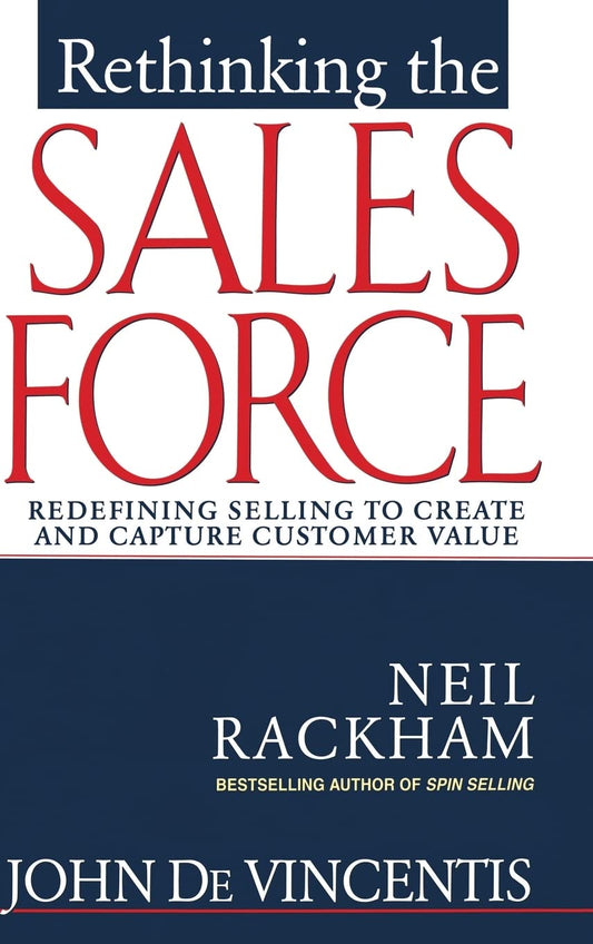 Rethinking the Sales Force: Redefining Selling to Create and Capture Customer Value by John DeVincentis