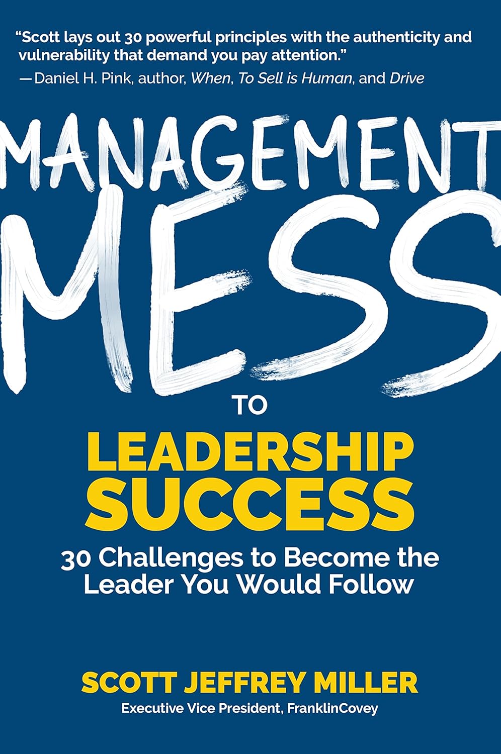 Management Mess to Leadership Success: 30 Challenges to Become the Leader You Would Follow (Wall Street Journal Best Selling Author, Leadership Mentoring & Coaching) (Mess to Success) by Scott Jeffrey Miller