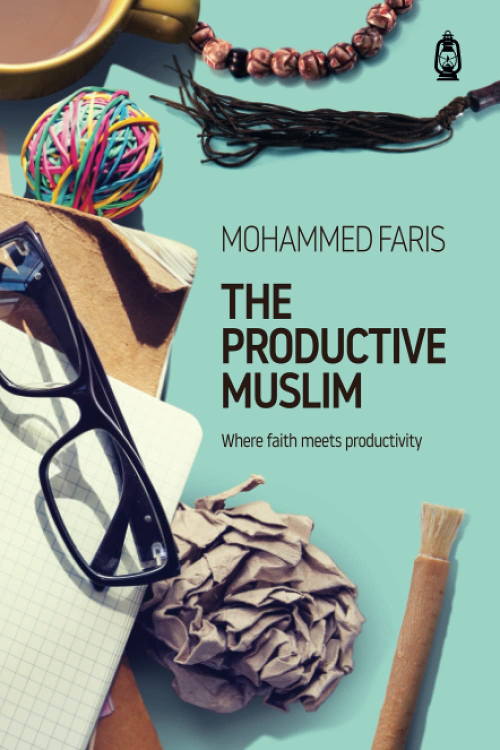 The Productive Muslim: Where faith meets productivity by Faris Mohammad