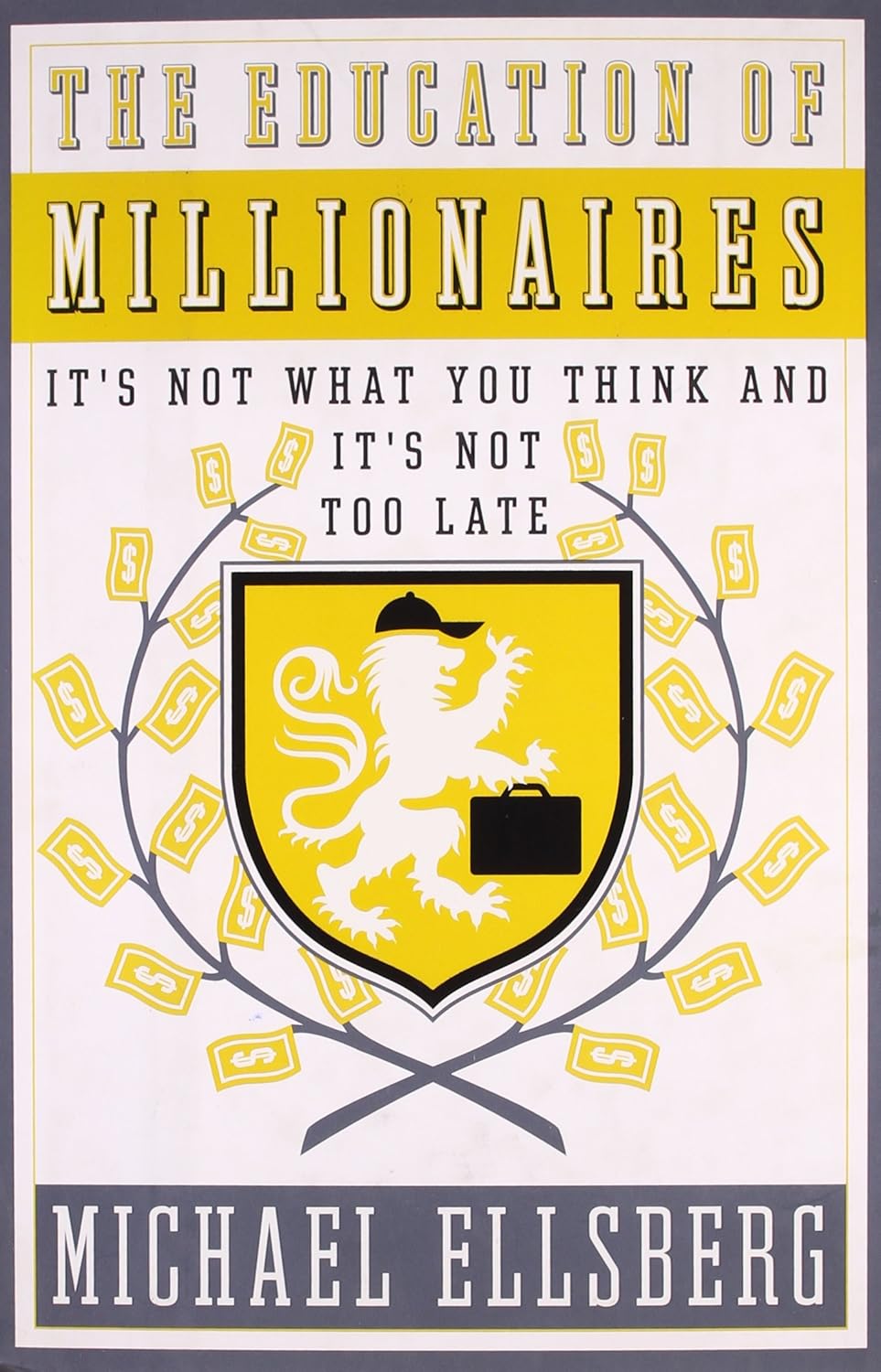 The Education of Millionaires: It's Not What You Think and It's Not Too Late by Michael Ellsberg