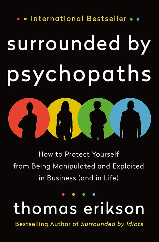 Surrounded by Psychopaths: How to Protect Yourself from Being Manipulated and Exploited in Business (and in Life)
