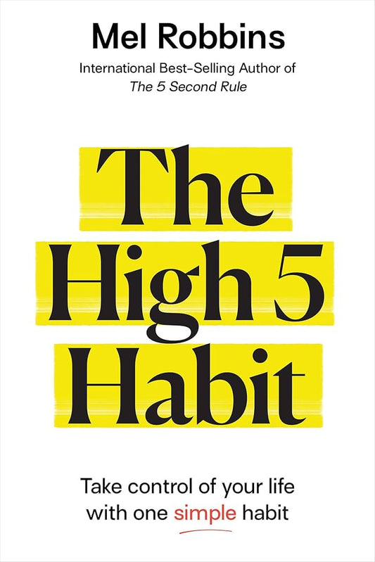 The High 5 Habit: Take Control of Your Life with One Simple Habit by Mel Robbins
