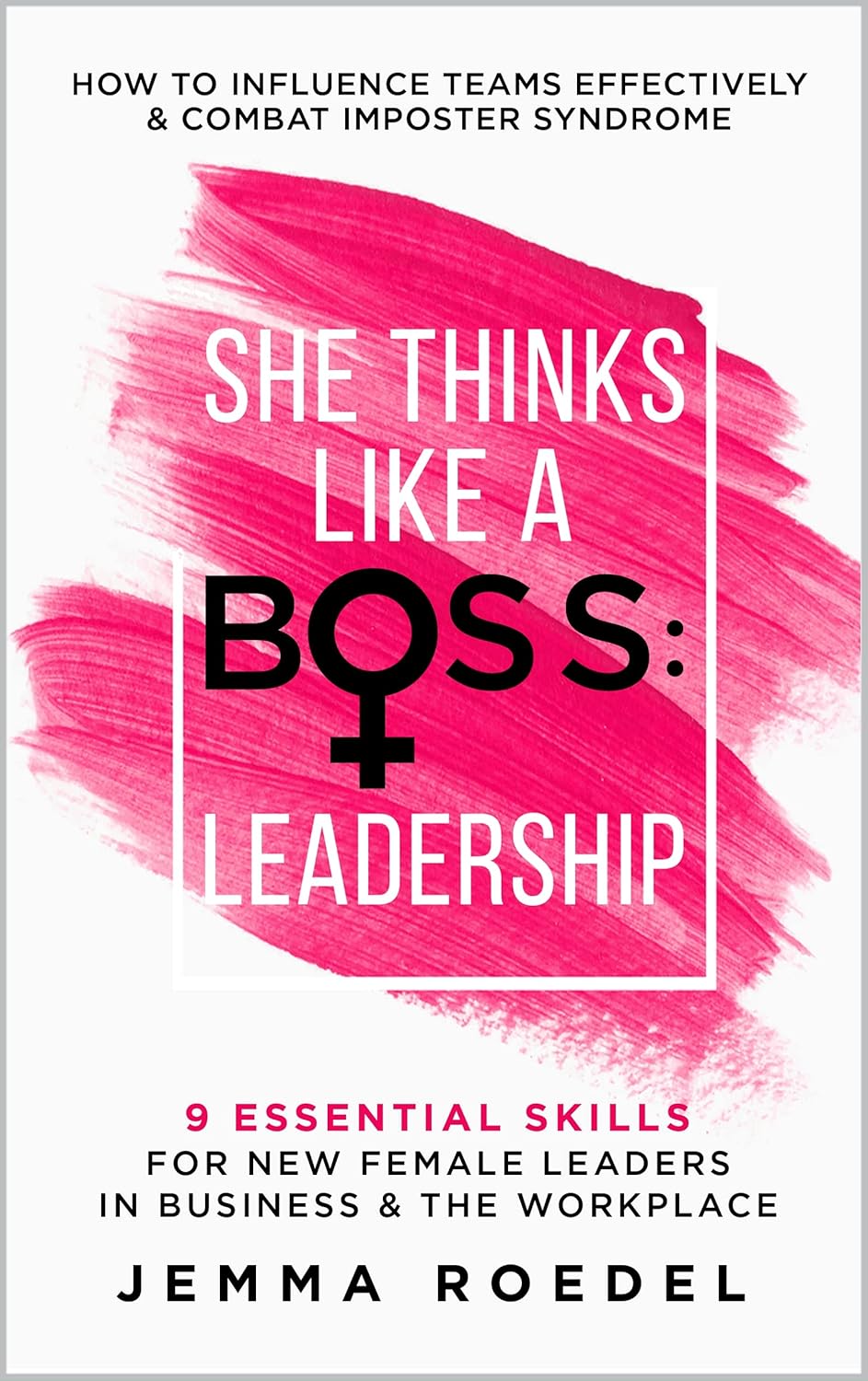 She Thinks Like a Boss : Leadership: 9 Essential Skills for New Female Leaders in Business and the Workplace
