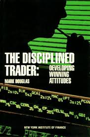 The Disciplined Trader: Developing Winning Attitudes by Mark Douglas