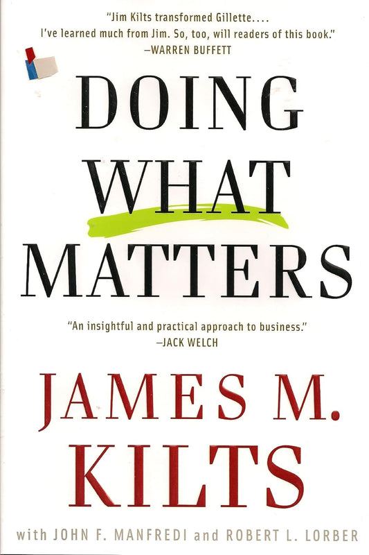 Doing What Matters: How to Get Results That Make a Difference - The Revolutionary Old-School Approach by James M. Kilts