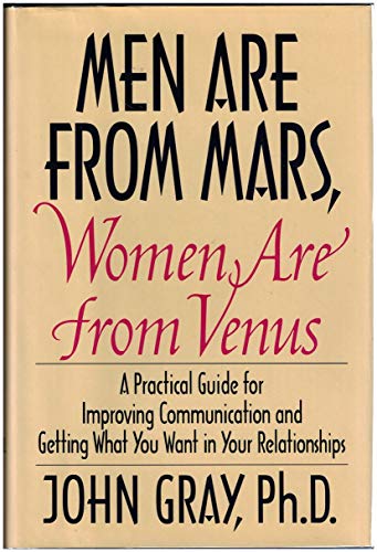 Men Are from Mars, Women Are from Venus: A Practical Guide for Improving Communication and Getting What You Want in Your Relationships by John Gray