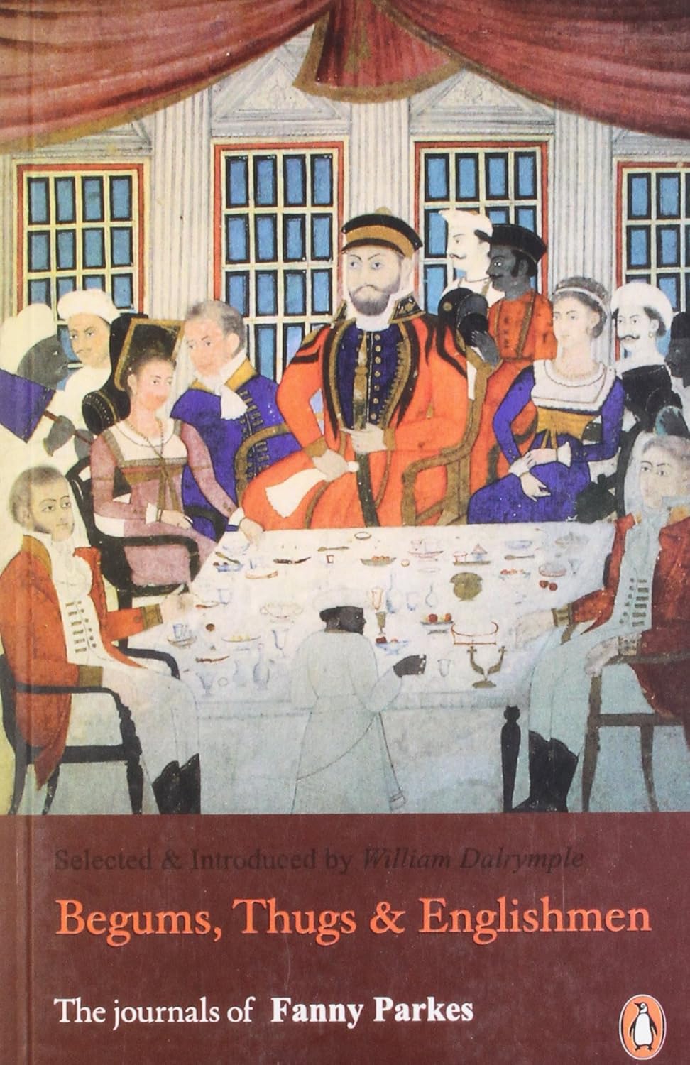 Begums, Thugs and Englishmen: The Journals of Fanny Parkes by Fanny Parkes Parlby