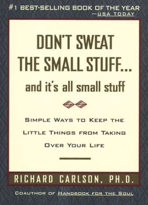 Don't Sweat the Small Stuff . . . and It's All Small Stuff: Simple Ways to Keep the Little by Richard Carlson