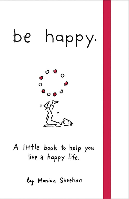 Be Happy: A Little Book to Help You Live a Happy Life by Monica Sheehan