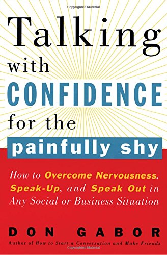 Talking with Confidence for the Painfully Shy: How to Overcome Nervousness, Speak-Up, and Speak Out in Any Social or Business S ituation by Don Gabor