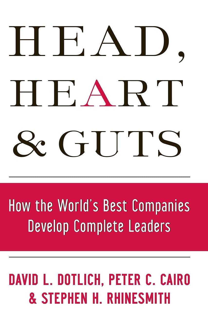 Head, Heart and Guts: How the World's Best Companies Develop Complete Leaders by David L. Dotlich PhD