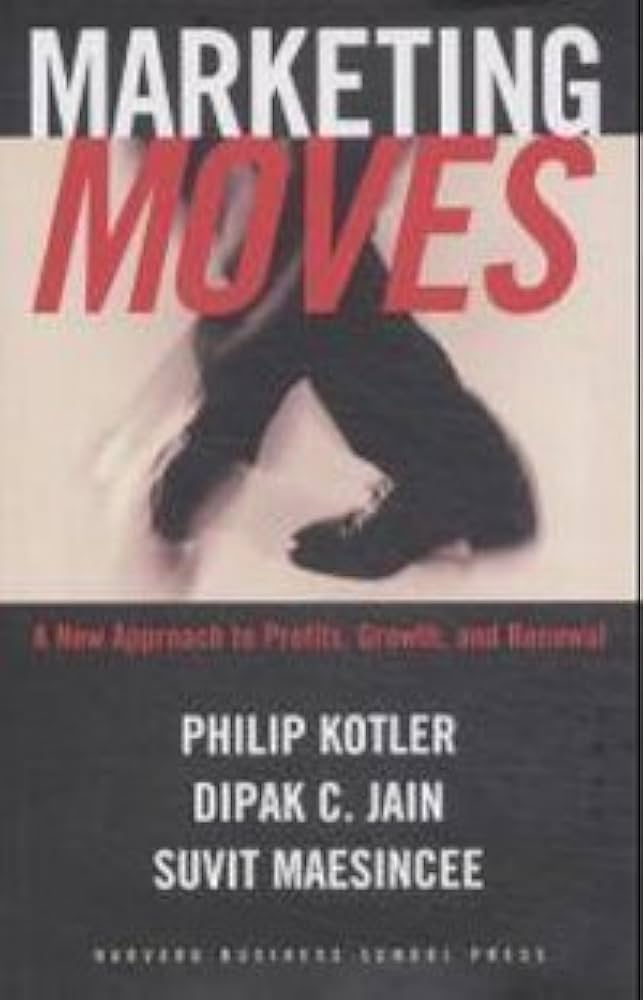 Marketing Moves: A New Approach to Profits, Growth, and Renewal by Philip Kotler | Dipak C. Jain | Suvit Maesincee