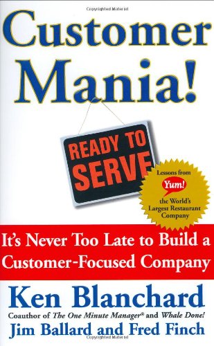 Customer Mania! It's Never Too Late to Build a Customer-Focused Company by Ken Blanchard