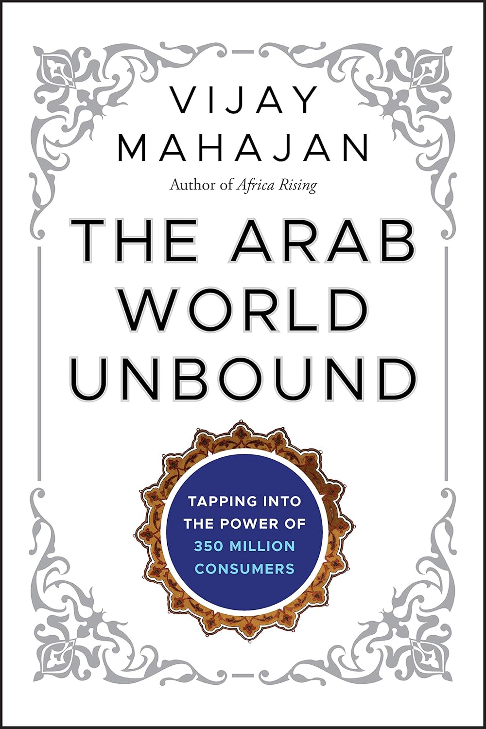 The Arab World Unbound: Tapping into the Power of 350 Million Consumers by Vijay Mahajan