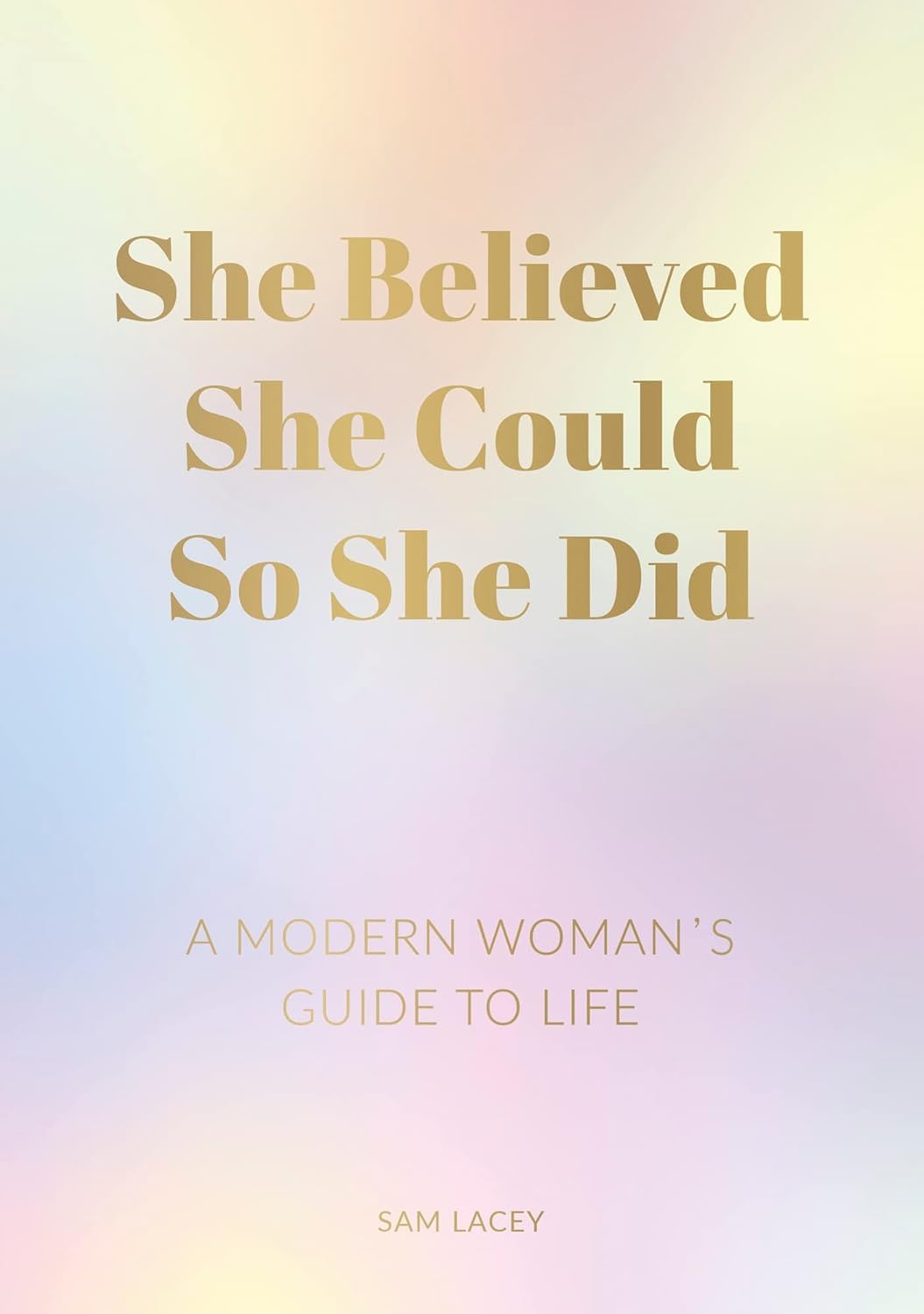 She Believed She Could So She Did: A Modern Woman's Guide to Life by Sam Lacey