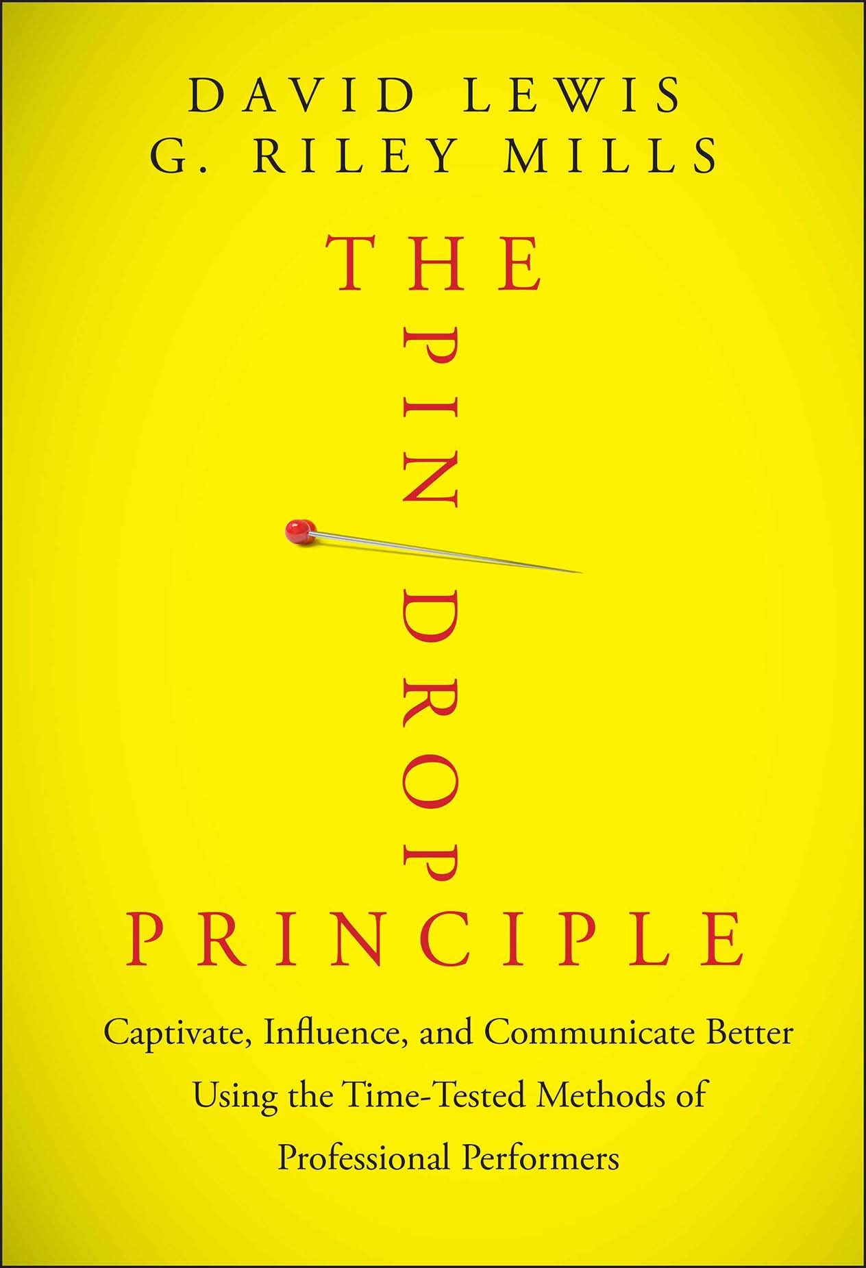 The Pin Drop Principle: Captivate, Influence, and Communicate Better Using the Time-Tested Methods of Professional Performers by David H. Lewis | G. Riley Mills
