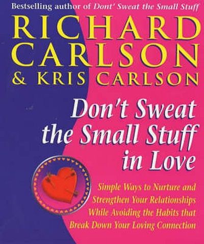 Don't Sweat the Small Stuff in Love by Richard Carlson Ph.D.