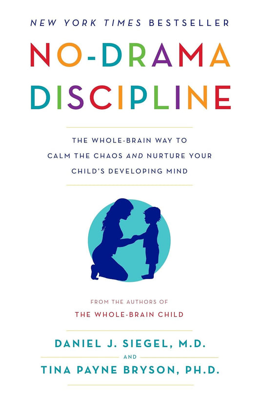 No-Drama Discipline: The Whole-Brain Way to Calm the Chaos and Nurture Your Child's Developing Mind by Daniel J. Siegel
