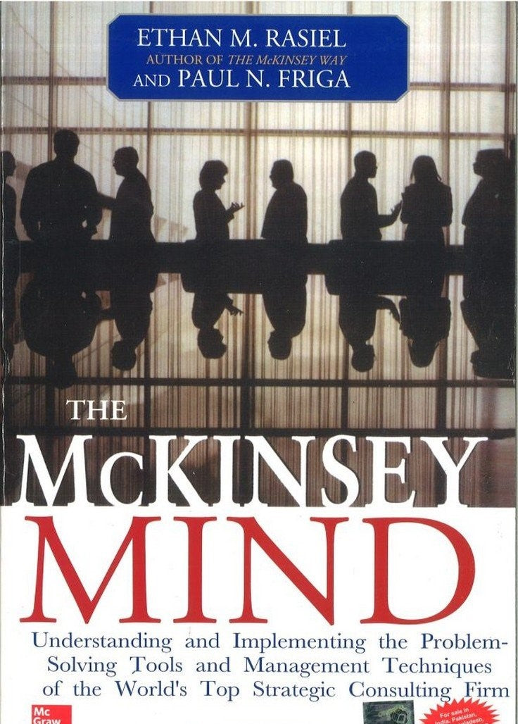 The McKinsey Mind: Understanding and Implementing the Problem-Solving Tools and Management Techniques of the World's Top Strategic Consulting Firm by Ethan Rasiel | Friga
