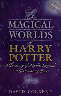 The Magical Worlds of Harry Potter: A Treasury of Myths, Legends and Fascinating Facts by David Colbert