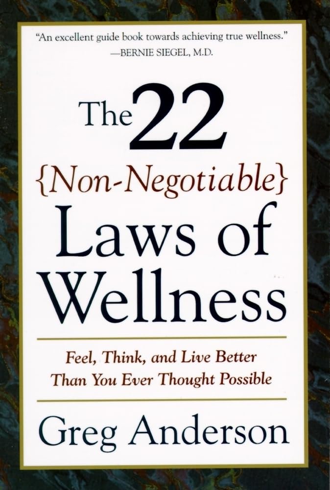 The 22 Non-Negotiable Laws of Wellness: Take Your Health into Your Own Hands to Feel, Think, and Live Better Than You Ev by Greg Anderson