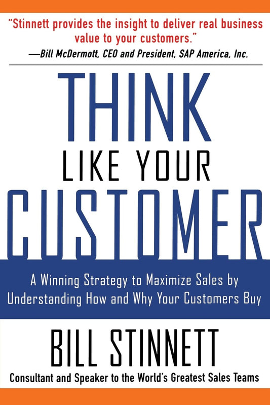 Think Like Your Customer: A Winning Strategy to Maximize Sales by Understanding and Influencing How and Why Your Customers Buy: A Winning Strategy to ... Influencing How and Why Your Customers Buy by Bill Stinnett
