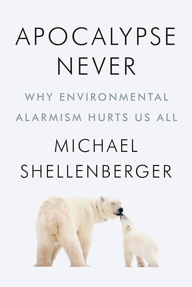 Apocalypse Never: Why Environmental Alarmism Hurts Us All by Michael Shellenberger