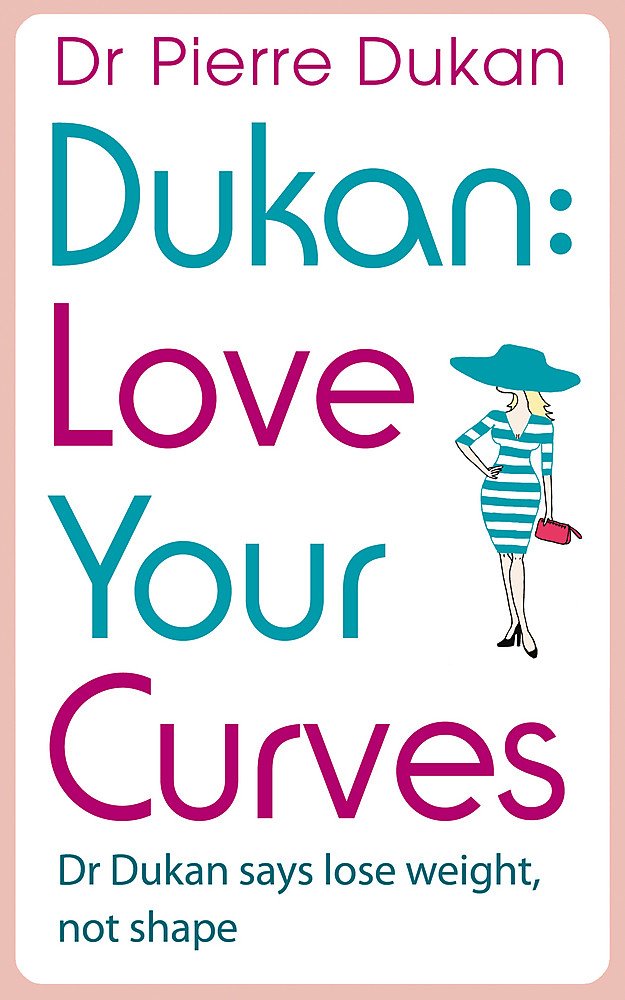 Love Your Curves: Dr Dukan Says Lose Weight, Not Shape by Dr Pierre Dukan