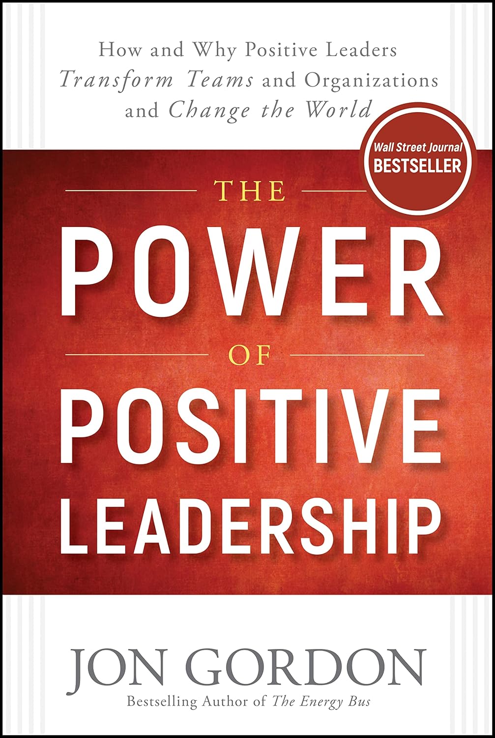 The Power of Positive Leadership: How and Why Positive Leaders Transform Teams and Organizations and Change the World (Jon Gordon) by Gordon Jon