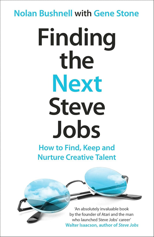 Finding the Next Steve Jobs: How to Find, Keep and Nurture Creative Talent by Nolan Bushnell