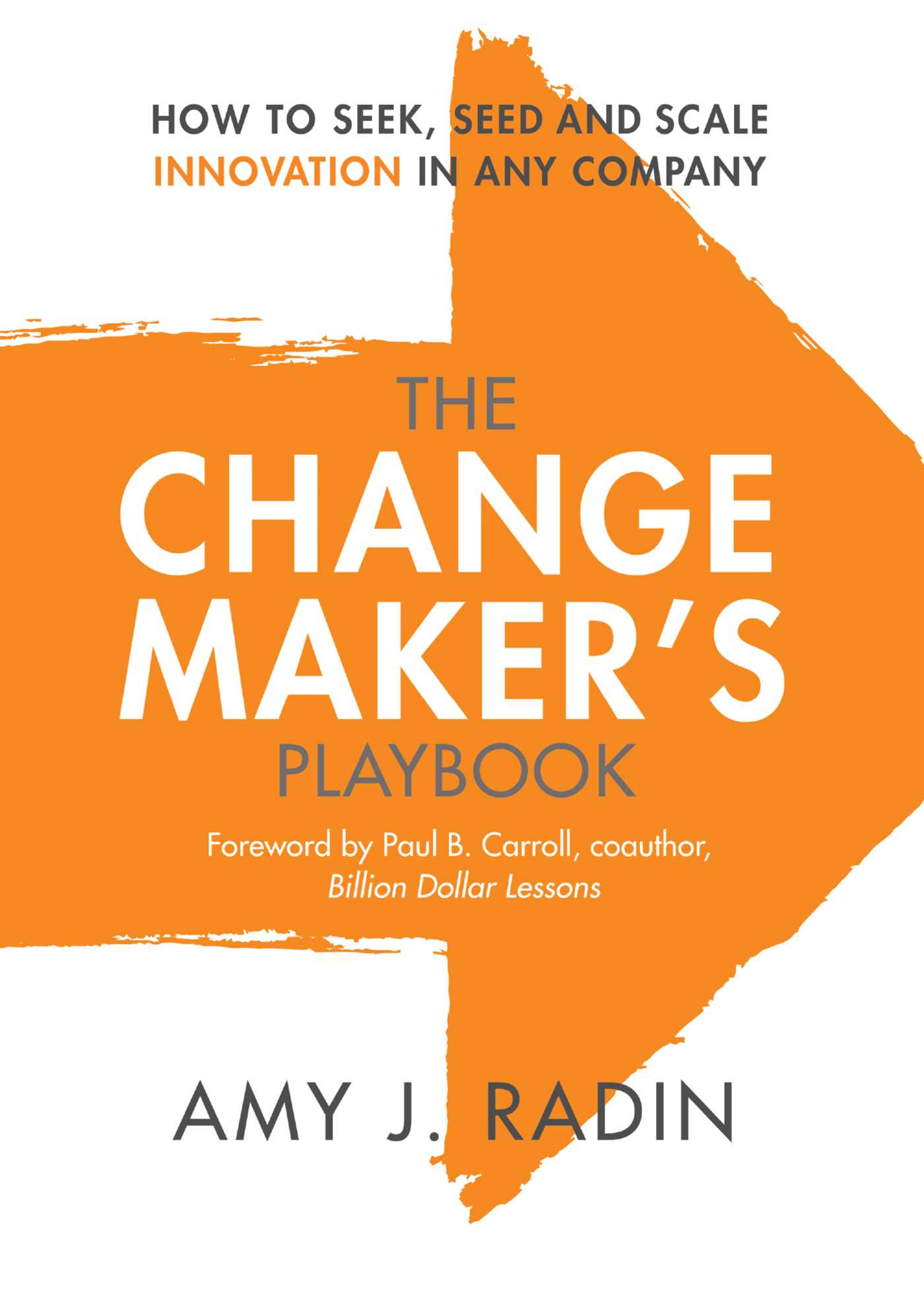 The Change Maker's Playbook: How to Seek, Seed and Scale Innovation in Any Company by Amy J. Radin