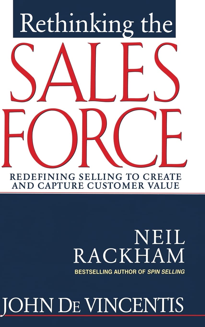 Rethinking the Sales Force: Redefining Selling to Create and Capture Customer Value by John DeVincentis