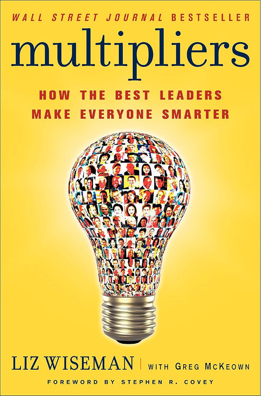Multipliers: How the Best Leaders Make Everyone Smarter by Liz Wiseman