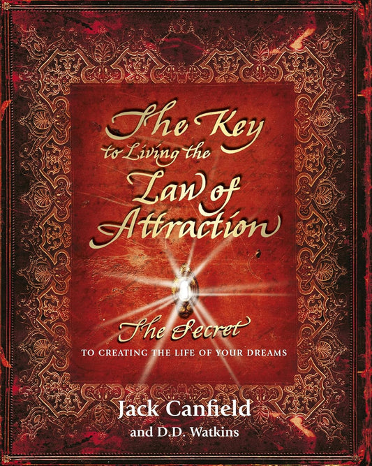 The Key to Living the Law of Attraction: The Secret To Creating the Life of Your Dreams by Jack Canfield