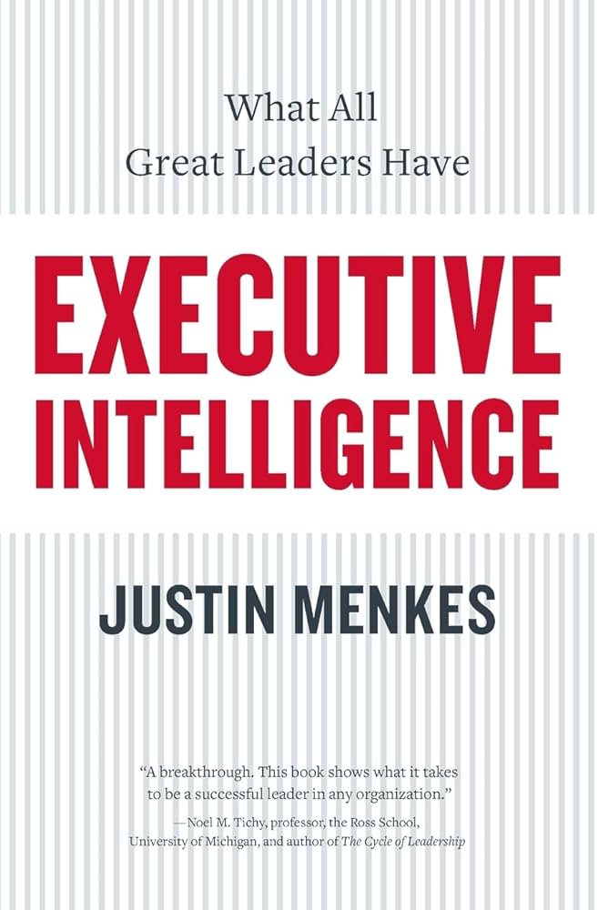 Executive Intelligence: What All Great Leaders Have by Justin Menkes
