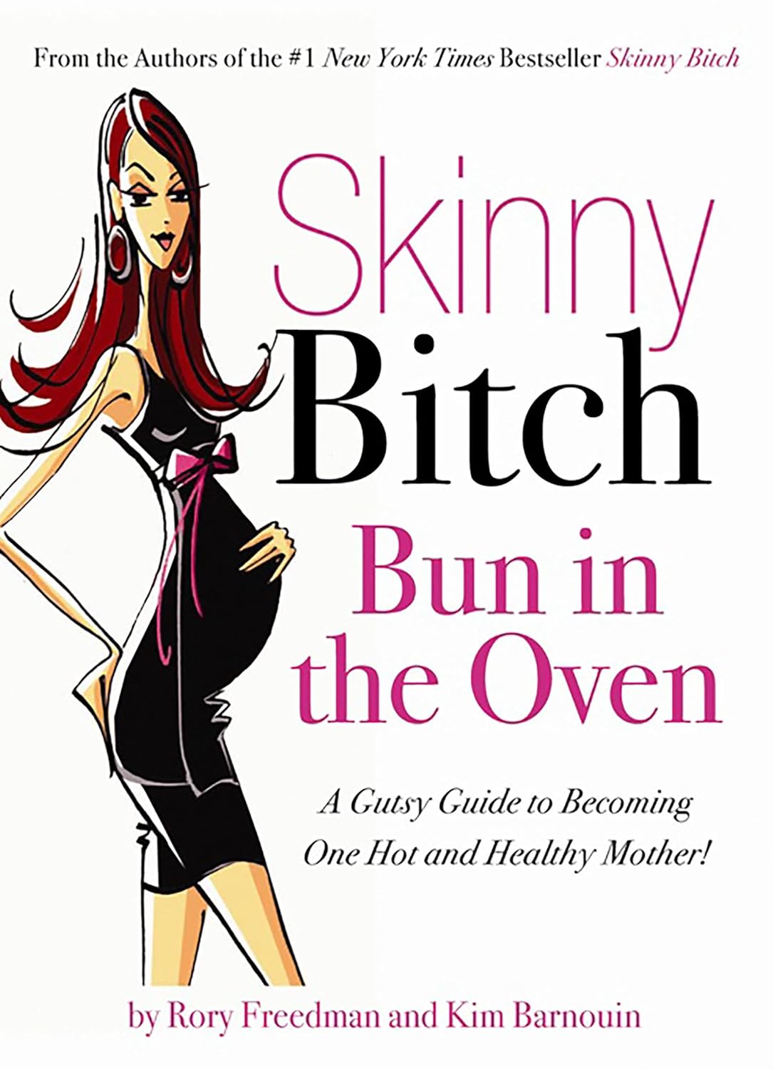 Skinny Bitch Bun in the Oven: A Gutsy Guide to Becoming One Hot (and Healthy) Mother! by Rory Freedman | Kim Barnouin