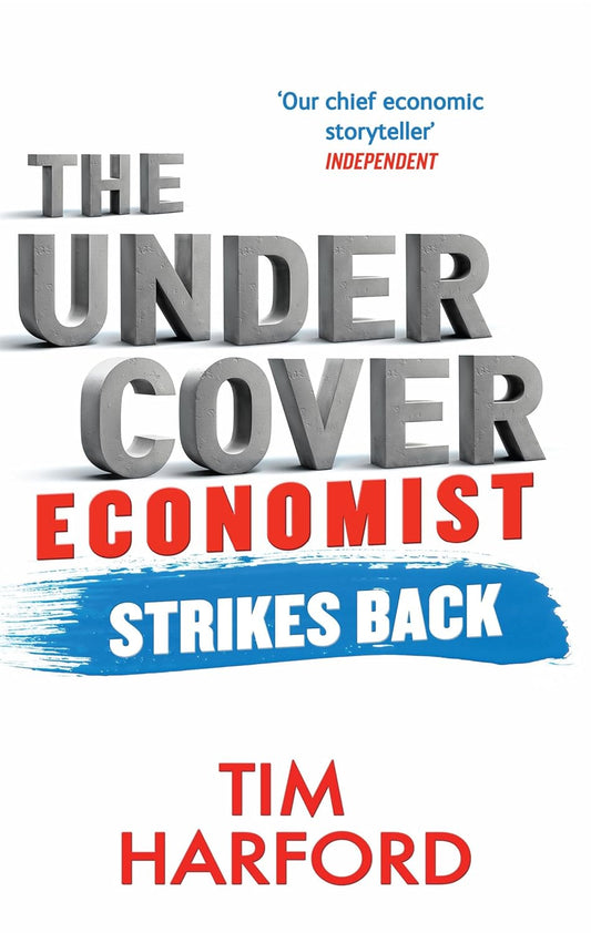The Undercover Economist Strikes Back: How to Run or Ruin an Economy (Abacus) by Tim Harford