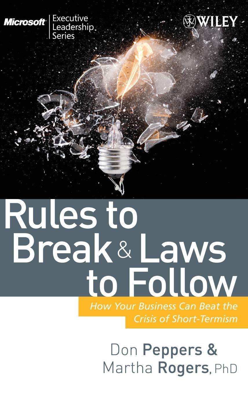 Rules to Break and Laws to Follow: How Your Business Can Beat the Crisis of Short-Termism by Don Peppers | Martha Rogers