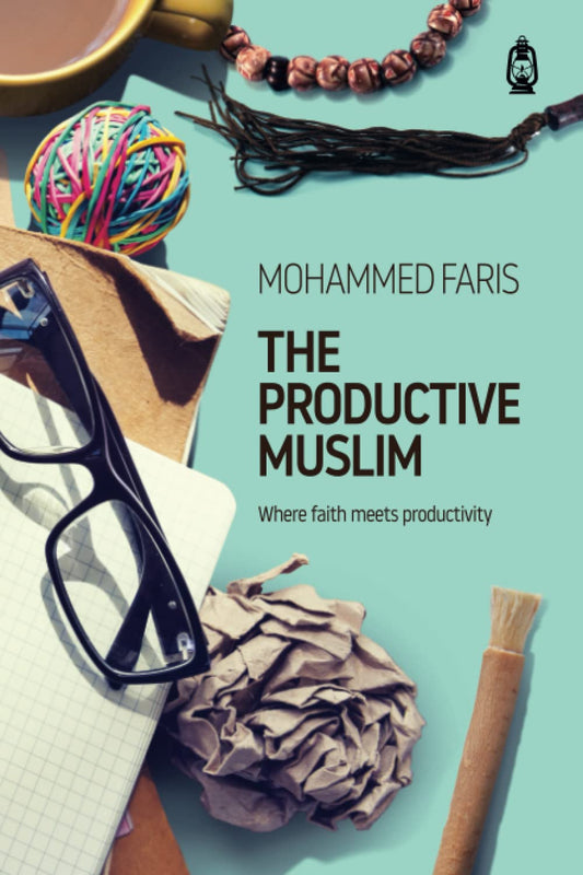 The Productive Muslim: Where faith meets productivity by Faris Mohammad