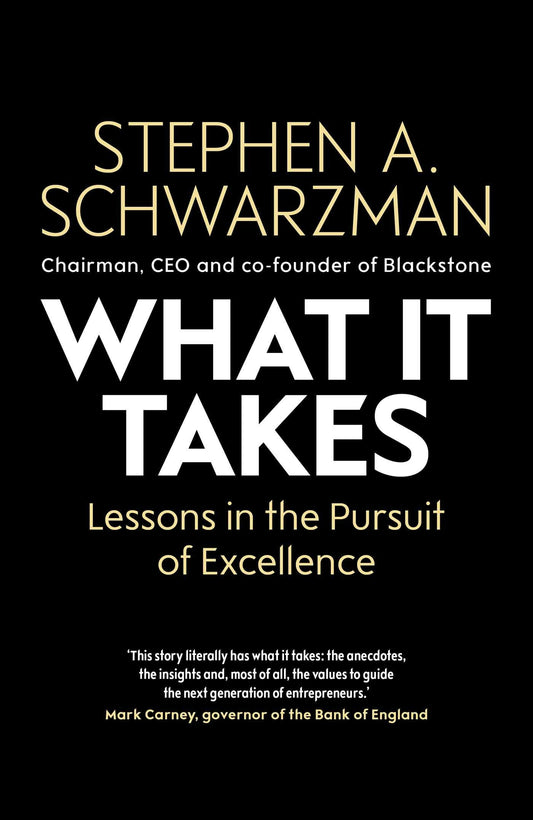 What It Takes: Lessons in the Pursuit of Excellence by Stephen A. Schwarzman