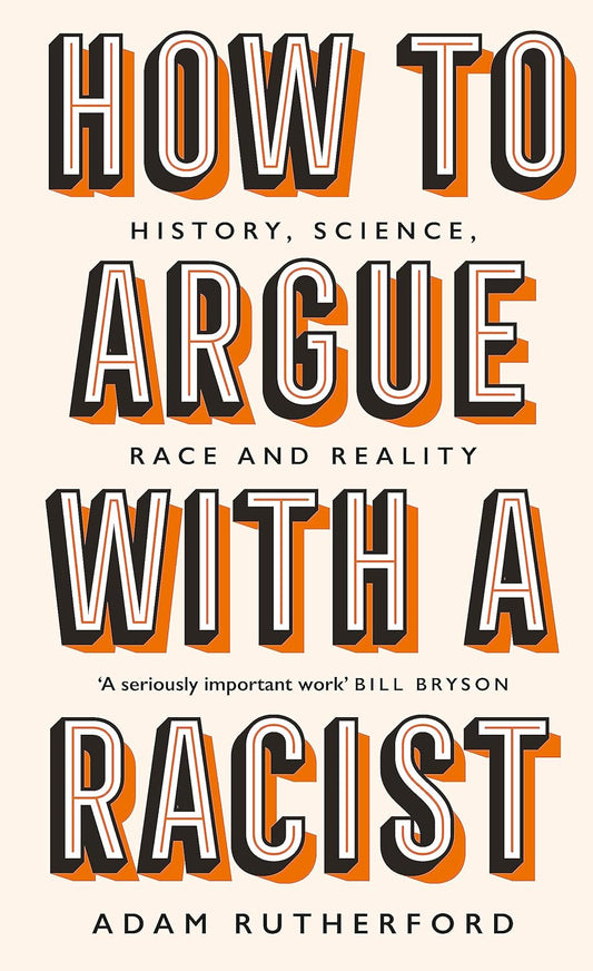 Adam Rutherford Collection 3 Books Set (How to Argue With a Racist [Hardcover], The Book of Humans, A Brief History of Everyone Who Ever Lived) by Adam Rutherford