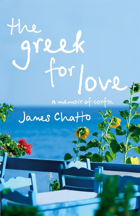 The Greek For Love: Life, Love and Loss in Corfu by James Chatto